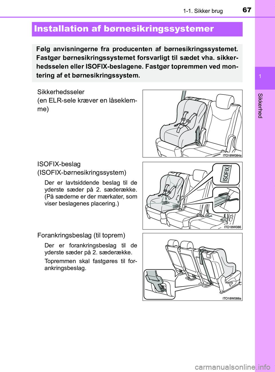 TOYOTA PRIUS PLUS 2019  Brugsanvisning (in Danish) 671-1. Sikker brug
1
Sikkerhed
PRIUS +_OM_OM47D30DK_(EE)
Installation af børnesikringssystemer
Sikkerhedsseler 
(en ELR-sele kræver en låseklem-
me)
ISOFIX-beslag 
(ISOFIX-børnesikringssystem)
Der