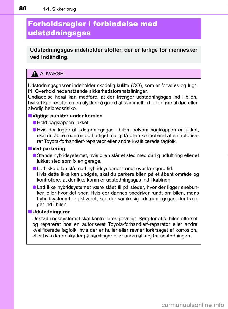 TOYOTA PRIUS PLUS 2019 Brugsanvisning (in Danish) 801-1. Sikker brug
PRIUS +_OM_OM47D30DK_(EE)
Forholdsregler i forbindelse med
udstødningsgas
Udstødningsgas indeholder stoffer, der er farlige for mennesker
ved indånding.
ADVARSEL
Udstødningsga TOYOTA PRIUS PLUS 2019 Brugsanvisning (in Danish) 801-1. Sikker brug
PRIUS +_OM_OM47D30DK_(EE)
Forholdsregler i forbindelse med
udstødningsgas
Udstødningsgas indeholder stoffer, der er farlige for mennesker
ved indånding.
ADVARSEL
Udstødningsga