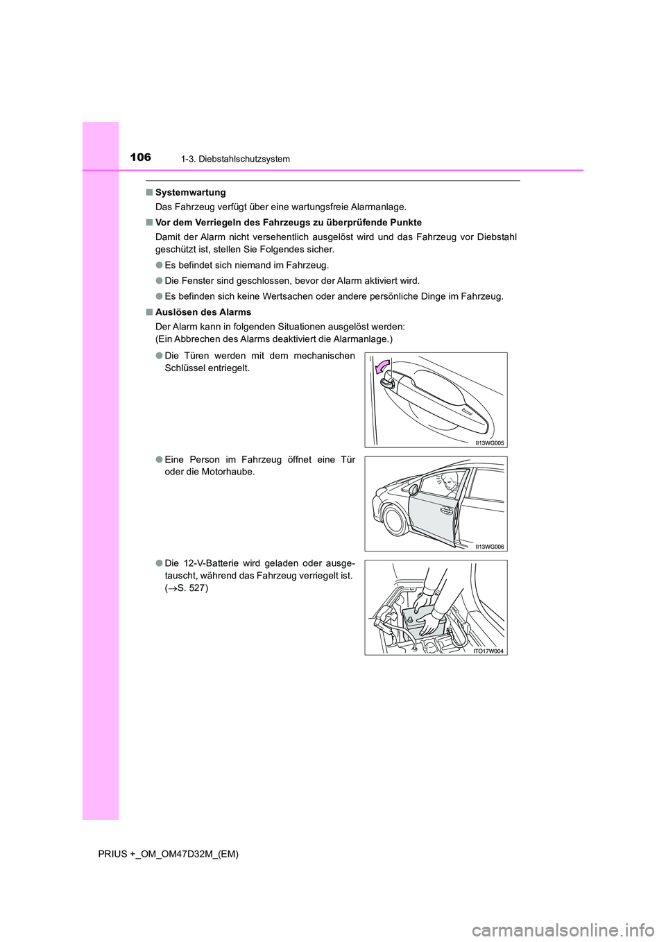 TOYOTA PRIUS PLUS 2019  Betriebsanleitungen (in German) 1061-3. Diebstahlschutzsystem
PRIUS +_OM_OM47D32M_(EM)
■Systemwartung 
Das Fahrzeug verfügt über eine wartungsfreie Alarmanlage. 
■ Vor dem Verriegeln des Fahrzeugs zu überprüfende Punkte 
Dam