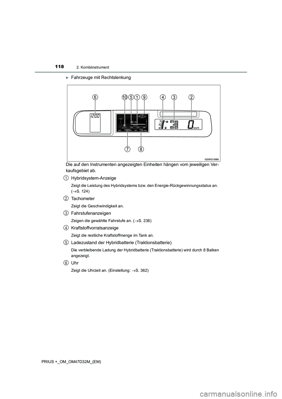 TOYOTA PRIUS PLUS 2019  Betriebsanleitungen (in German) 1182. Kombiinstrument
PRIUS +_OM_OM47D32M_(EM)
Fahrzeuge mit Rechtslenkung
Die auf den Instrumenten angezeigten Einheiten hängen vom jeweiligen Ver-
kaufsgebiet ab.
Hybridsystem-Anzeige
Zeigt die 