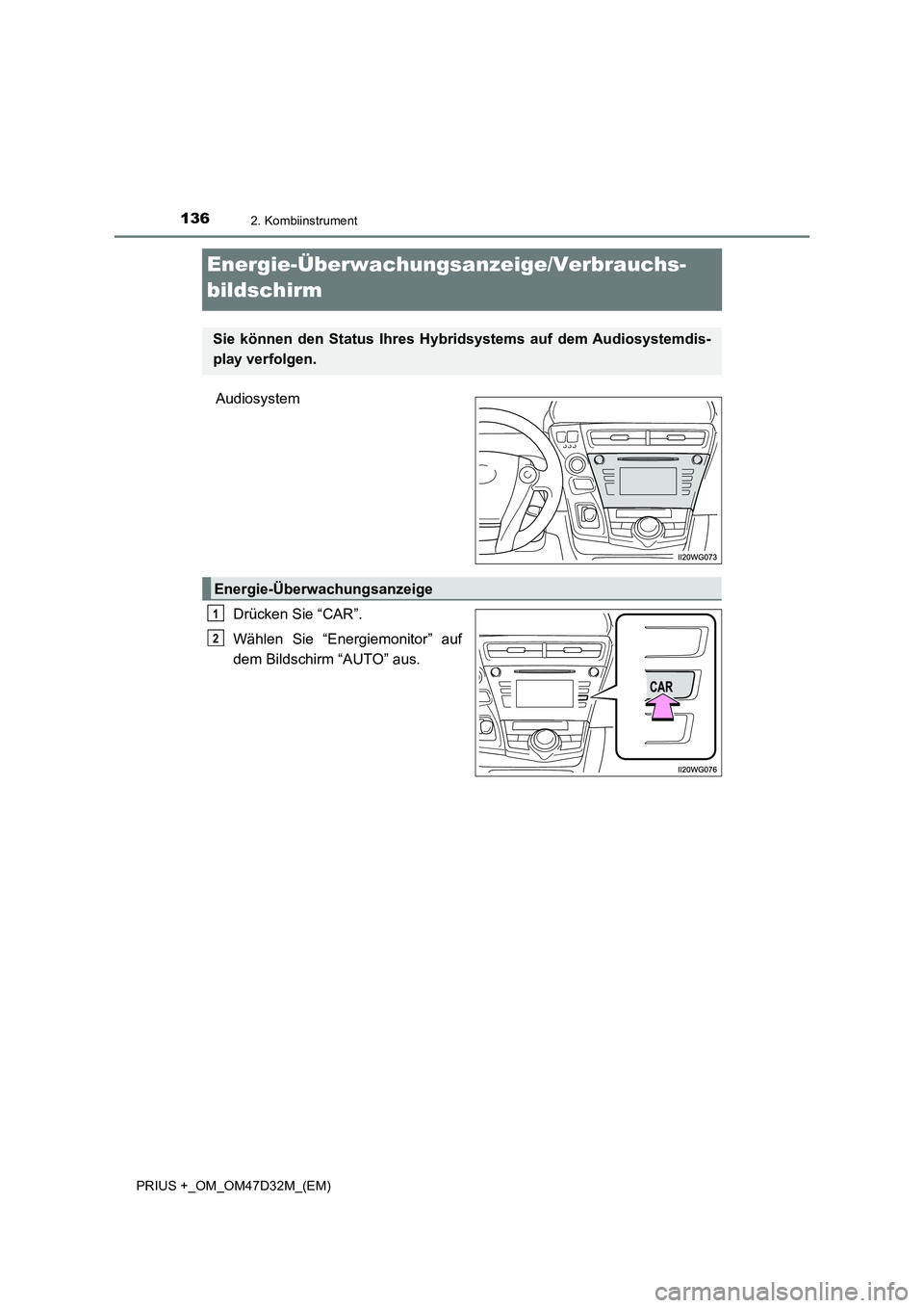TOYOTA PRIUS PLUS 2019  Betriebsanleitungen (in German) 1362. Kombiinstrument
PRIUS +_OM_OM47D32M_(EM)
Energie-Überwachungsanzeige/Verbrauchs- 
bildschirm
Audiosystem 
Drücken Sie “CAR”. 
Wählen Sie “Energiemonitor” auf 
dem Bildschirm “AUTO