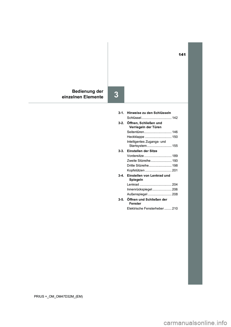 TOYOTA PRIUS PLUS 2019  Betriebsanleitungen (in German) 141
3
Bedienung der
einzelnen Elemente
PRIUS +_OM_OM47D32M_(EM)3-1. Hinweise zu den Schlüsseln
Schlüssel ................................. 142
3-2. Öffnen, Schließen und 
Verriegeln der Türen
Sei