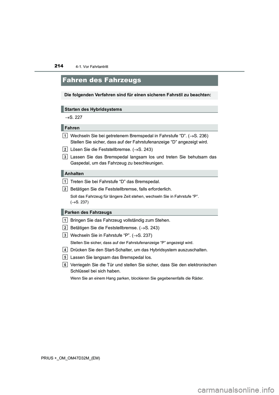 TOYOTA PRIUS PLUS 2019  Betriebsanleitungen (in German) 2144-1. Vor Fahrtantritt
PRIUS +_OM_OM47D32M_(EM)
Fahren des Fahrzeugs
S. 227
Wechseln Sie bei getretenem Bremspedal in Fahrstufe “D”. (S. 236) 
Stellen Sie sicher, dass auf der Fahrstufenan