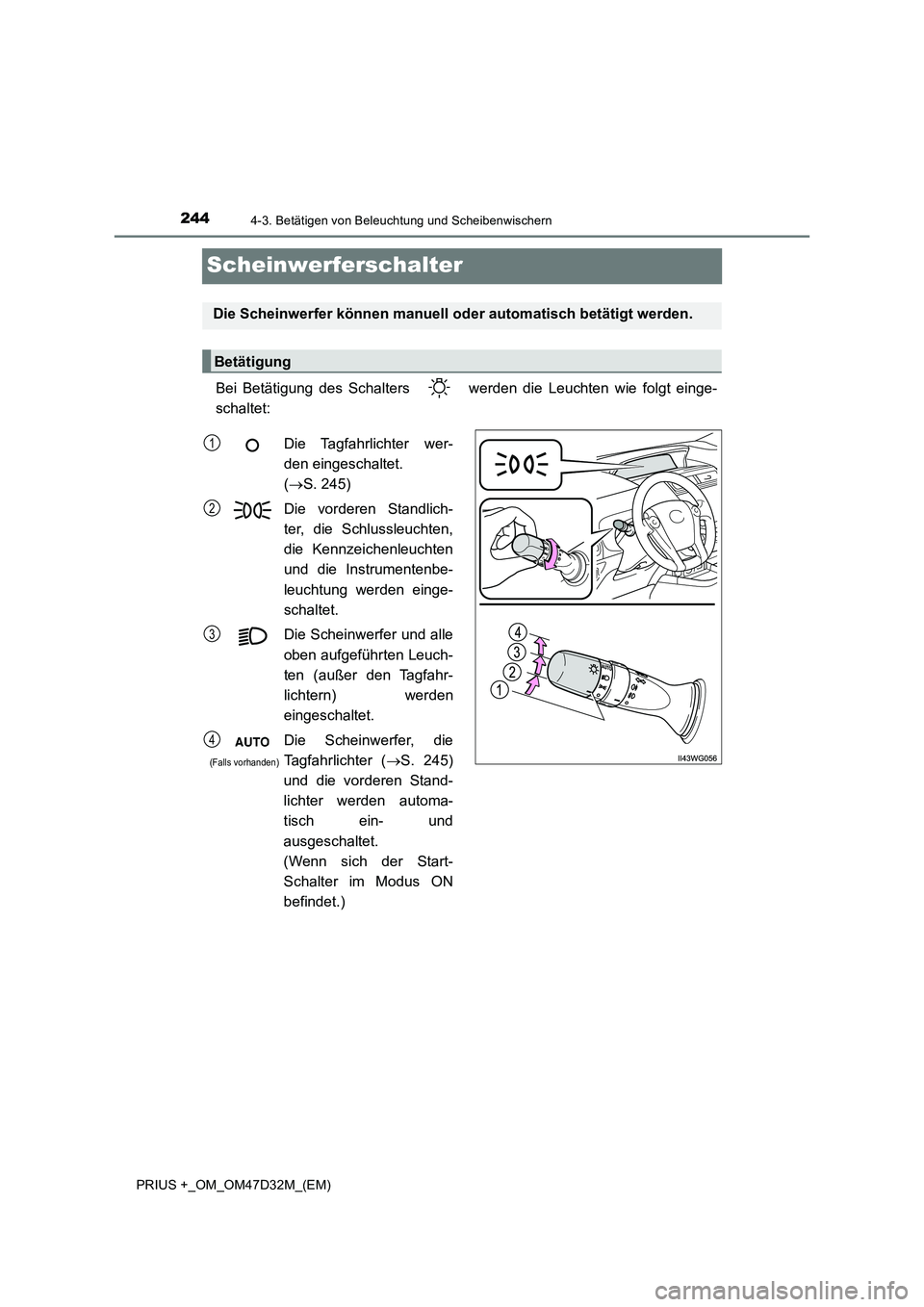 TOYOTA PRIUS PLUS 2019  Betriebsanleitungen (in German) 2444-3. Betätigen von Beleuchtung und Scheibenwischern
PRIUS +_OM_OM47D32M_(EM)
Scheinwerferschalter
Bei Betätigung des Schalters   werden die Leuchten wie folgt einge- 
schaltet:
Die Scheinwerfer k