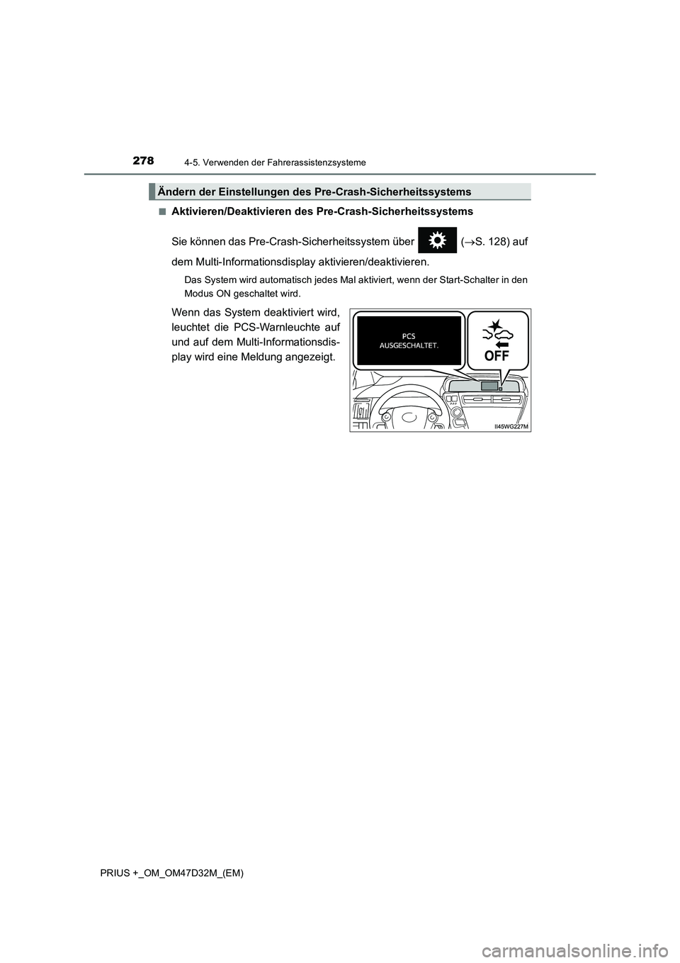 TOYOTA PRIUS PLUS 2019  Betriebsanleitungen (in German) 2784-5. Verwenden der Fahrerassistenzsysteme
PRIUS +_OM_OM47D32M_(EM)■
Aktivieren/Deaktivieren des Pre-Crash-Sicherheitssystems
Sie können das Pre-Crash-Sicherheitssystem über   (S. 128) auf
de