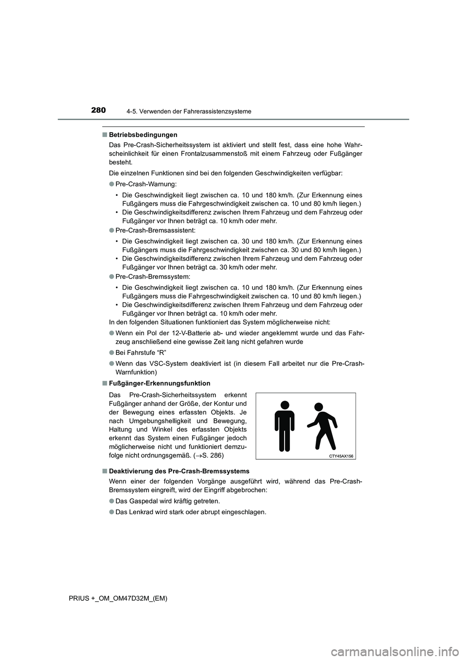 TOYOTA PRIUS PLUS 2019  Betriebsanleitungen (in German) 2804-5. Verwenden der Fahrerassistenzsysteme
PRIUS +_OM_OM47D32M_(EM)
■Betriebsbedingungen
Das Pre-Crash-Sicherheitssystem ist aktiviert und stellt fest, dass eine hohe Wahr-
scheinlichkeit für ein
