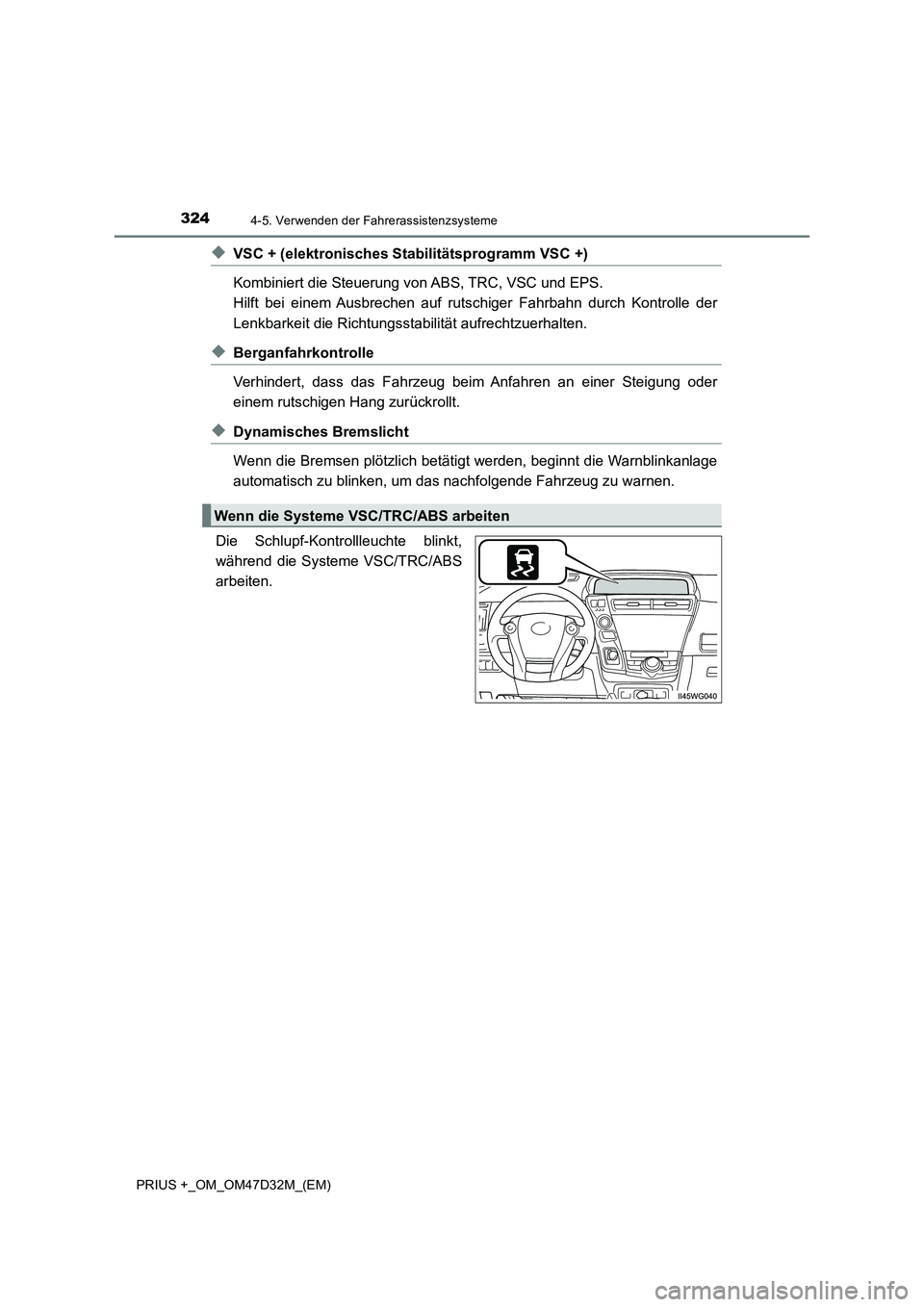 TOYOTA PRIUS PLUS 2019  Betriebsanleitungen (in German) 3244-5. Verwenden der Fahrerassistenzsysteme
PRIUS +_OM_OM47D32M_(EM)
◆VSC + (elektronisches Stabilitätsprogramm VSC +)
Kombiniert die Steuerung von ABS, TRC, VSC und EPS. 
Hilft bei einem Ausbrech