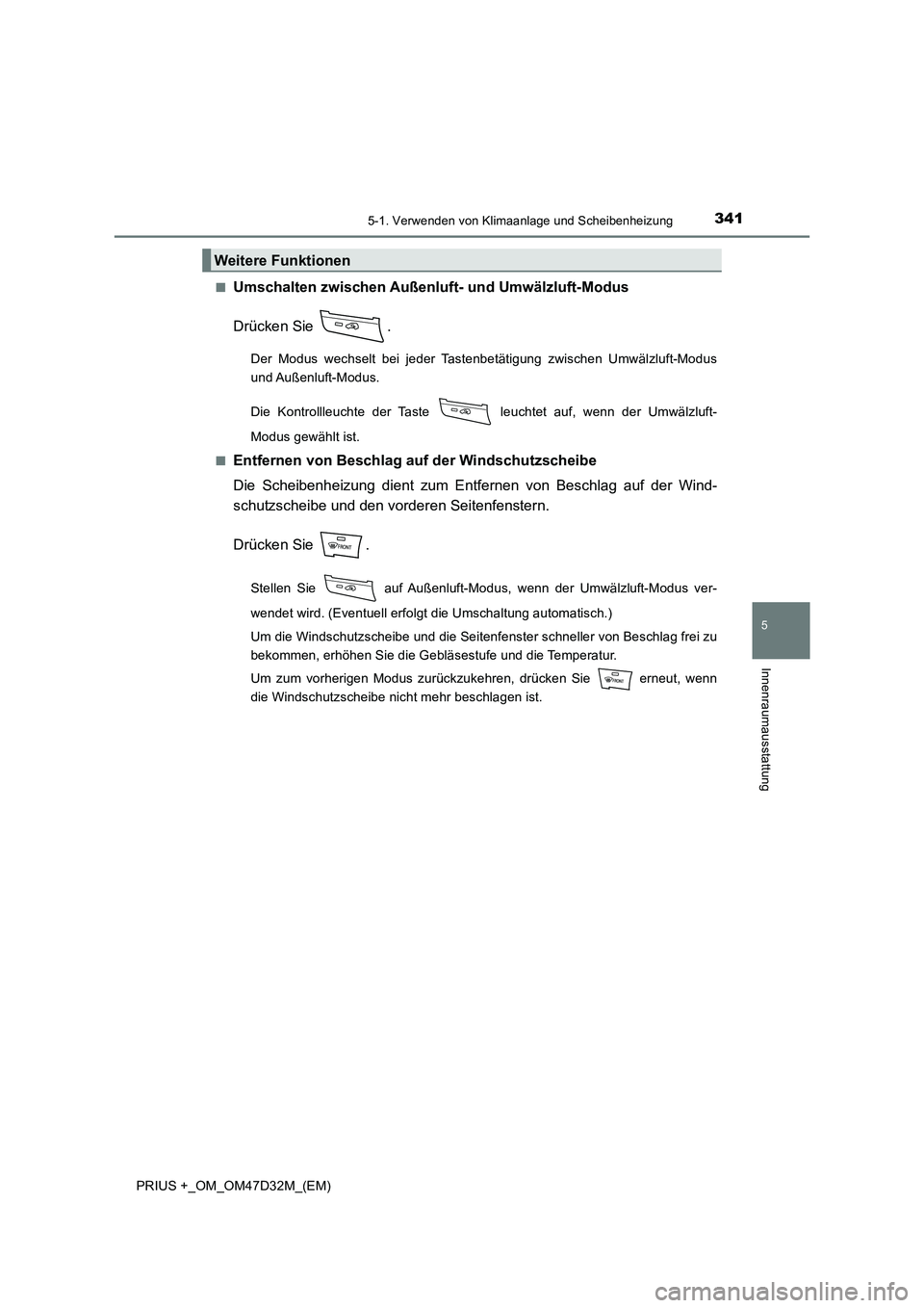 TOYOTA PRIUS PLUS 2019  Betriebsanleitungen (in German) 3415-1. Verwenden von Klimaanlage und Scheibenheizung
PRIUS +_OM_OM47D32M_(EM)
5
Innenraumausstattung
■Umschalten zwischen Außenluft- und Umwälzluft-Modus 
Drücken Sie  .
Der Modus wechselt bei j