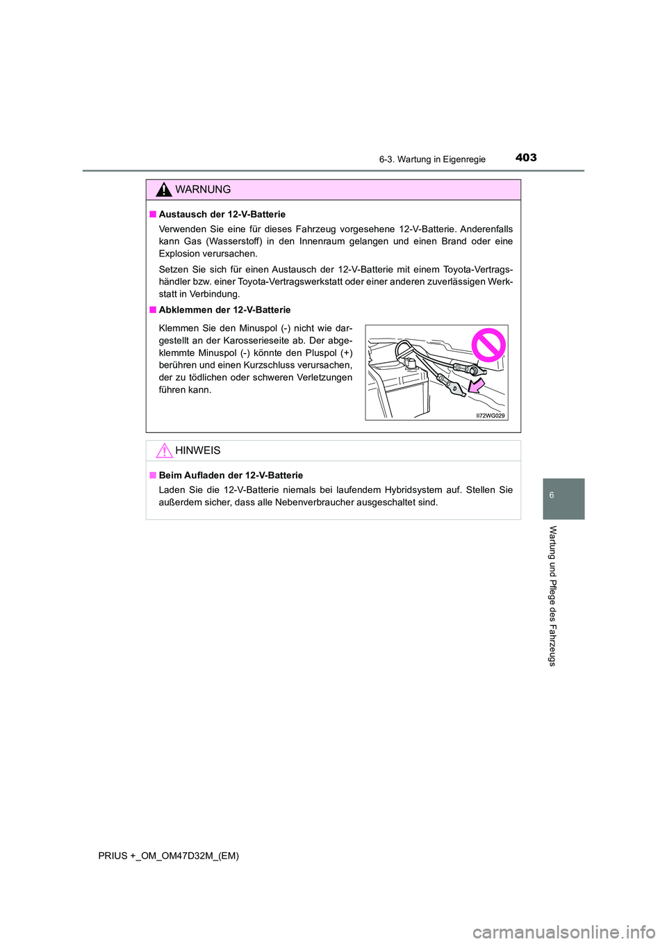 TOYOTA PRIUS PLUS 2019  Betriebsanleitungen (in German) 4036-3. Wartung in Eigenregie
PRIUS +_OM_OM47D32M_(EM)
6
Wartung und Pflege des Fahrzeugs
WARNUNG
■Austausch der 12-V-Batterie 
Verwenden Sie eine für dieses Fahrzeug vorgesehene 12-V-Batterie. And