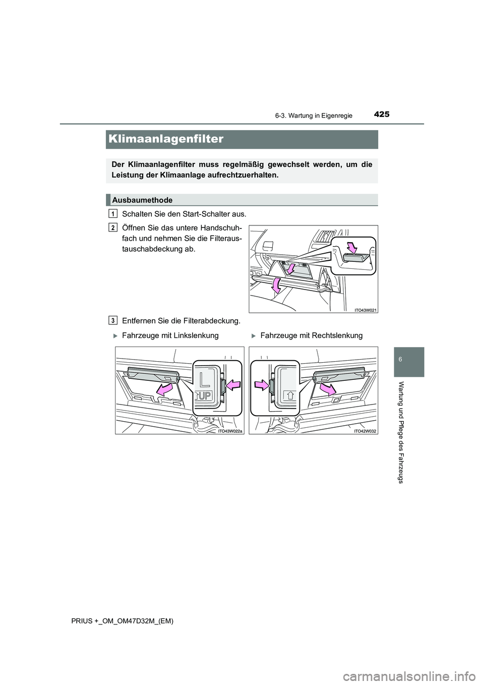TOYOTA PRIUS PLUS 2019  Betriebsanleitungen (in German) 4256-3. Wartung in Eigenregie
PRIUS +_OM_OM47D32M_(EM)
6
Wartung und Pflege des Fahrzeugs
Klimaanlagenfilter
Schalten Sie den Start-Schalter aus.
Öffnen Sie das untere Handschuh-
fach und nehmen Sie 