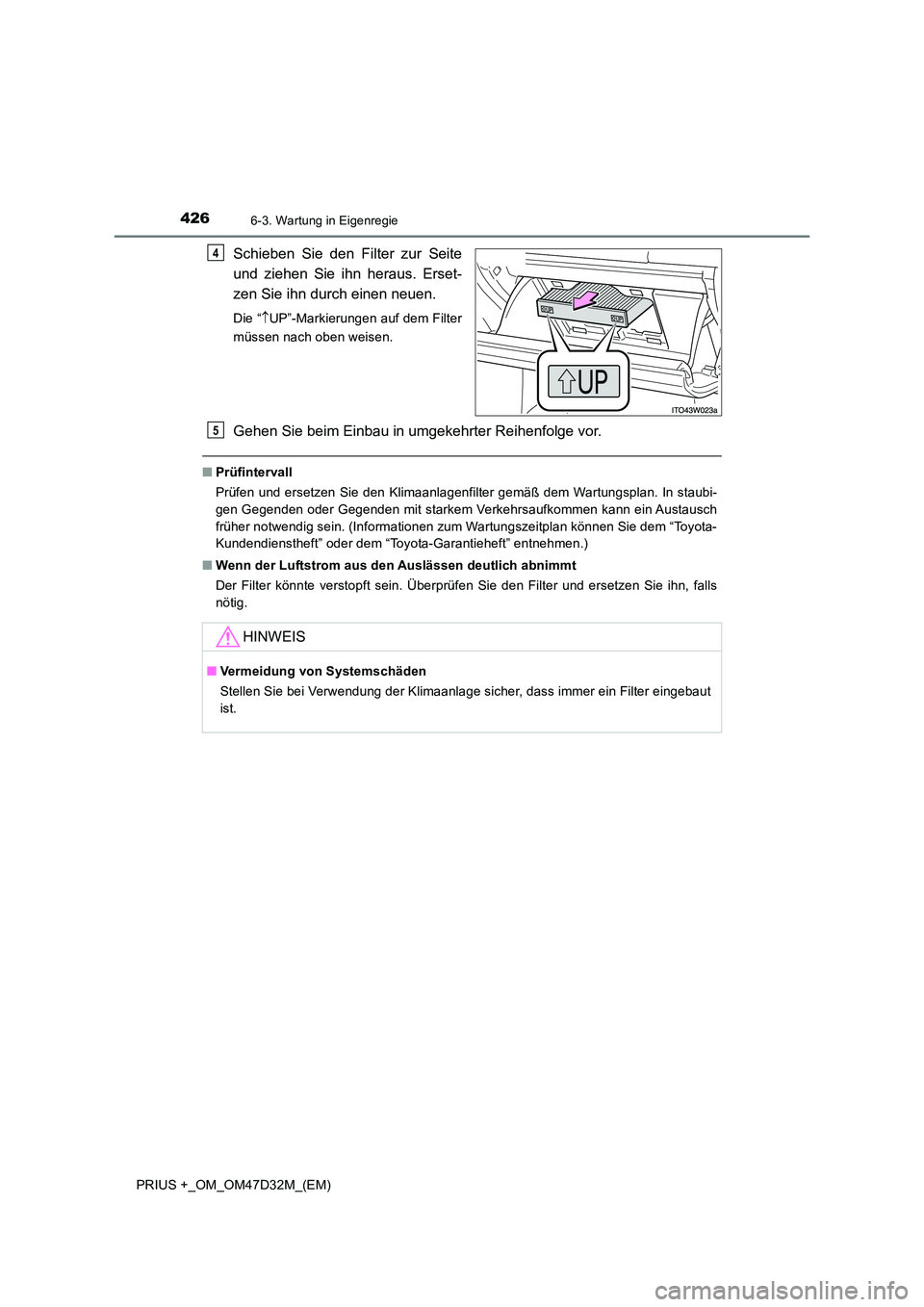 TOYOTA PRIUS PLUS 2019  Betriebsanleitungen (in German) 4266-3. Wartung in Eigenregie
PRIUS +_OM_OM47D32M_(EM)
Schieben Sie den Filter zur Seite 
und ziehen Sie ihn heraus. Erset- 
zen Sie ihn durch einen neuen.
Die “ UP”-Markierungen auf dem Filter