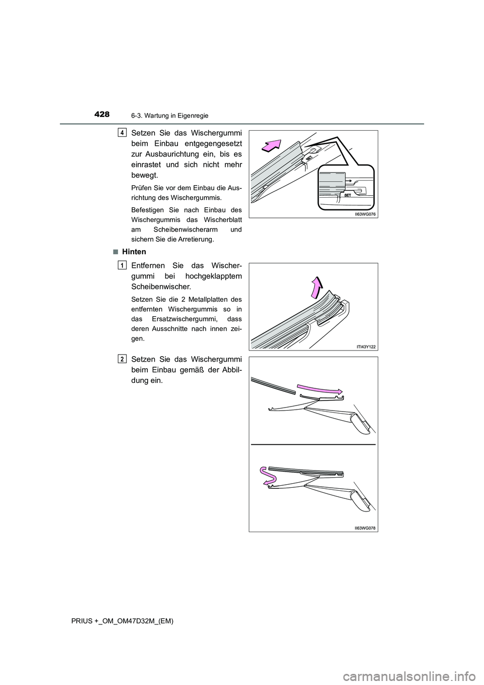 TOYOTA PRIUS PLUS 2019  Betriebsanleitungen (in German) 4286-3. Wartung in Eigenregie
PRIUS +_OM_OM47D32M_(EM)
Setzen Sie das Wischergummi
beim Einbau entgegengesetzt
zur Ausbaurichtung ein, bis es
einrastet und sich nicht mehr
bewegt.
Prüfen Sie vor dem 