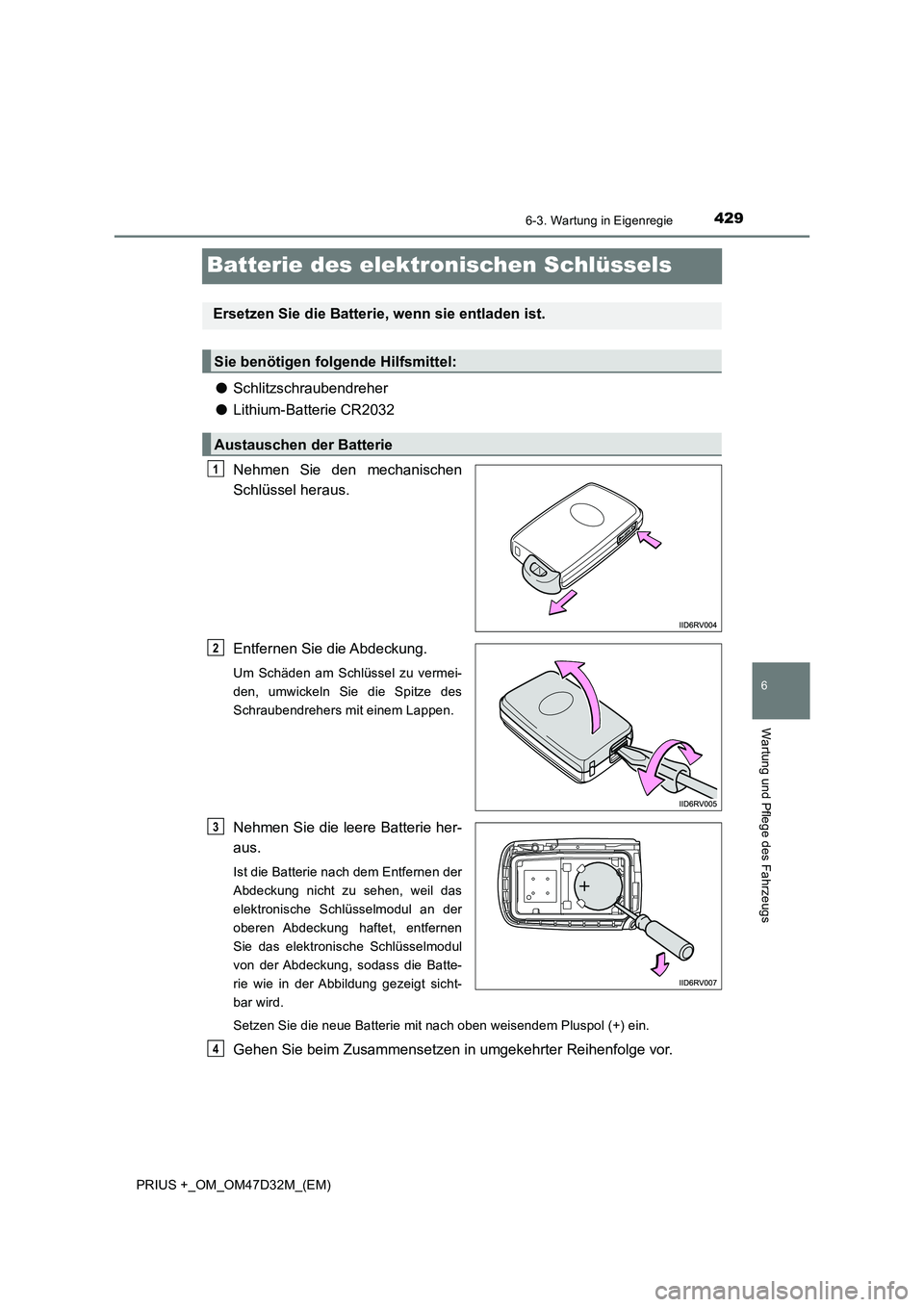 TOYOTA PRIUS PLUS 2019  Betriebsanleitungen (in German) 4296-3. Wartung in Eigenregie
PRIUS +_OM_OM47D32M_(EM)
6
Wartung und Pflege des Fahrzeugs
Batterie des elektronischen Schlüssels
●Schlitzschraubendreher
●Lithium-Batterie CR2032
Nehmen Sie den me