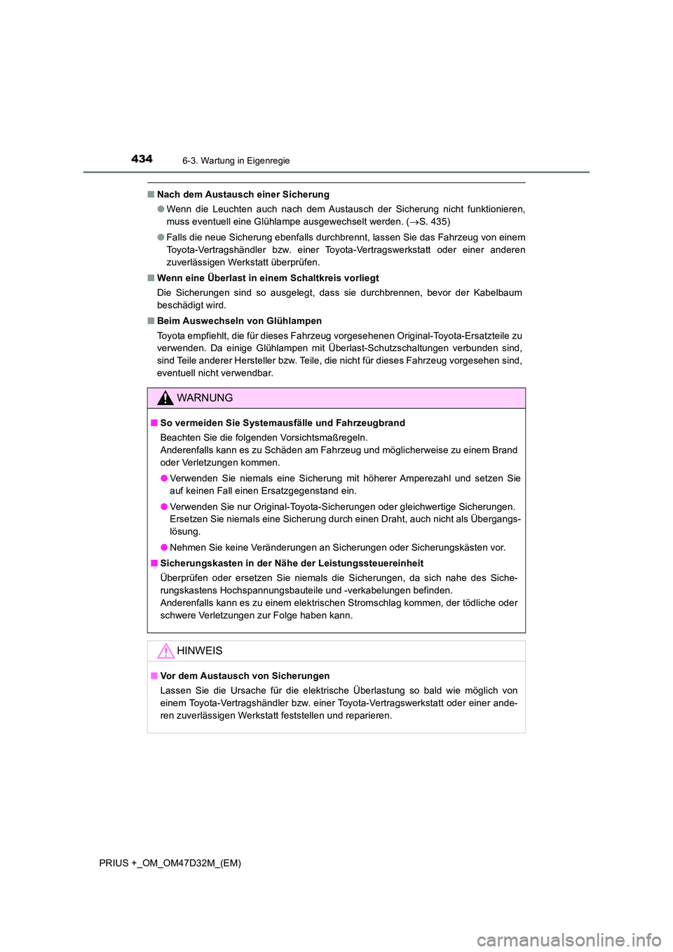 TOYOTA PRIUS PLUS 2019  Betriebsanleitungen (in German) 4346-3. Wartung in Eigenregie
PRIUS +_OM_OM47D32M_(EM)
■Nach dem Austausch einer Sicherung 
● Wenn die Leuchten auch nach dem Austausch der Sicherung nicht funktionieren, 
muss eventuell eine Glü