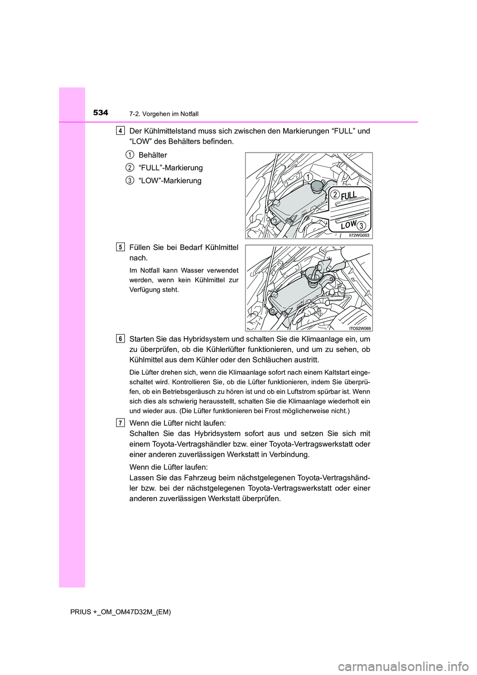 TOYOTA PRIUS PLUS 2019 Betriebsanleitungen (in German) 5347-2. Vorgehen im Notfall
PRIUS +_OM_OM47D32M_(EM)
Der Kühlmittelstand muss sich zwischen den Markierungen “FULL” und
“LOW” des Behälters befinden.
Behälter
“FULL”-Markierung
“L TOYOTA PRIUS PLUS 2019 Betriebsanleitungen (in German) 5347-2. Vorgehen im Notfall
PRIUS +_OM_OM47D32M_(EM)
Der Kühlmittelstand muss sich zwischen den Markierungen “FULL” und
“LOW” des Behälters befinden.
Behälter
“FULL”-Markierung
“L