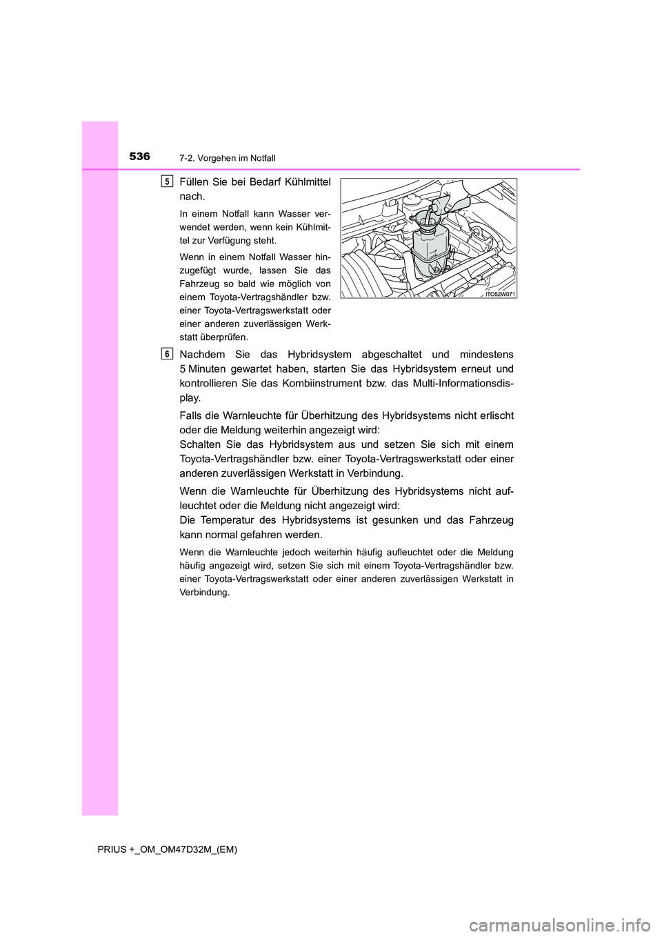 TOYOTA PRIUS PLUS 2019 Betriebsanleitungen (in German) 5367-2. Vorgehen im Notfall
PRIUS +_OM_OM47D32M_(EM)
Füllen Sie bei Bedarf Kühlmittel
nach.
In einem Notfall kann Wasser ver-
wendet werden, wenn kein Kühlmit-
tel zur Verfügung steht.
Wenn in TOYOTA PRIUS PLUS 2019 Betriebsanleitungen (in German) 5367-2. Vorgehen im Notfall
PRIUS +_OM_OM47D32M_(EM)
Füllen Sie bei Bedarf Kühlmittel
nach.
In einem Notfall kann Wasser ver-
wendet werden, wenn kein Kühlmit-
tel zur Verfügung steht.
Wenn in