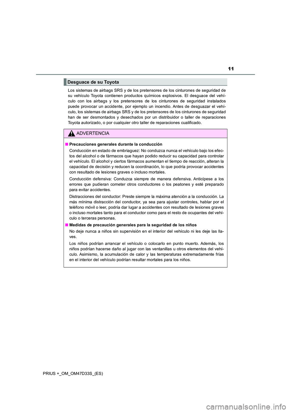 TOYOTA PRIUS PLUS 2019 Manual del propietario (in Spanish) 11
PRIUS +_OM_OM47D33S_(ES)
Los sistemas de airbags SRS y de los pretensores de los cinturones de seguridad de
su vehículo Toyota contienen productos químicos explosivos. El desguace del vehí-
c TOYOTA PRIUS PLUS 2019 Manual del propietario (in Spanish) 11
PRIUS +_OM_OM47D33S_(ES)
Los sistemas de airbags SRS y de los pretensores de los cinturones de seguridad de
su vehículo Toyota contienen productos químicos explosivos. El desguace del vehí-
c