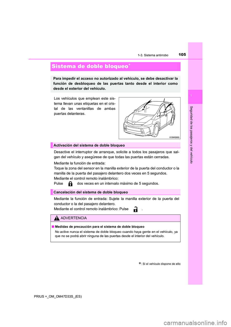 TOYOTA PRIUS PLUS 2019 Manual del propietario (in Spanish) 105
1
1-3. Sistema antirrobo
PRIUS +_OM_OM47D33S_(ES)
Seguridad de los pasajeros y del vehículo
Sistema de doble bloqueo
Los vehículos que emplean este sis-
tema llevan unas etiquetas en el cris TOYOTA PRIUS PLUS 2019 Manual del propietario (in Spanish) 105
1
1-3. Sistema antirrobo
PRIUS +_OM_OM47D33S_(ES)
Seguridad de los pasajeros y del vehículo
Sistema de doble bloqueo
Los vehículos que emplean este sis-
tema llevan unas etiquetas en el cris