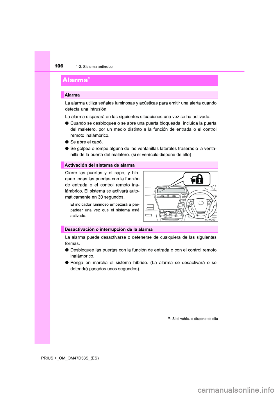 TOYOTA PRIUS PLUS 2019 Manual del propietario (in Spanish) 1061-3. Sistema antirrobo
PRIUS +_OM_OM47D33S_(ES)
Alarma
La alarma utiliza señales luminosas y acústicas para emitir una alerta cuando
detecta una intrusión.
La alarma disparará en las sigui TOYOTA PRIUS PLUS 2019 Manual del propietario (in Spanish) 1061-3. Sistema antirrobo
PRIUS +_OM_OM47D33S_(ES)
Alarma
La alarma utiliza señales luminosas y acústicas para emitir una alerta cuando
detecta una intrusión.
La alarma disparará en las sigui