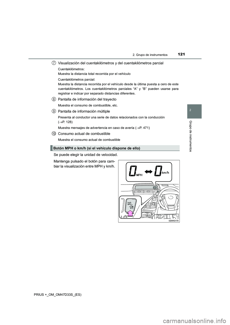 TOYOTA PRIUS PLUS 2019  Manual del propietario (in Spanish) 1212. Grupo de instrumentos
2
Grupo de instrumentos
PRIUS +_OM_OM47D33S_(ES)
Visualización del cuentakilómetros y del cuentakilómetros parcial
Cuentakilómetros: 
Muestra la distancia total recorri