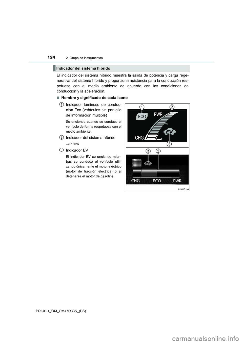 TOYOTA PRIUS PLUS 2019  Manual del propietario (in Spanish) 1242. Grupo de instrumentos
PRIUS +_OM_OM47D33S_(ES)
El indicador del sistema híbrido muestra la salida de potencia y carga rege-
nerativa del sistema híbrido y proporciona asistencia para la conduc