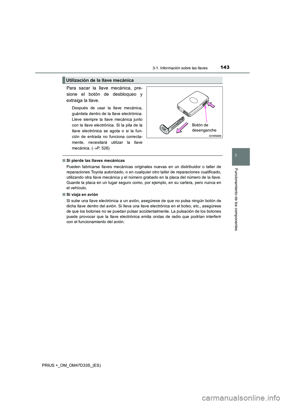 TOYOTA PRIUS PLUS 2019 Manual del propietario (in Spanish) 1433-1. Información sobre las llaves
3
Funcionamiento de los componentes
PRIUS +_OM_OM47D33S_(ES)
Para sacar la llave mecánica, pre-
sione el botón de desbloqueo y
extraiga la llave.
Después de TOYOTA PRIUS PLUS 2019 Manual del propietario (in Spanish) 1433-1. Información sobre las llaves
3
Funcionamiento de los componentes
PRIUS +_OM_OM47D33S_(ES)
Para sacar la llave mecánica, pre-
sione el botón de desbloqueo y
extraiga la llave.
Después de