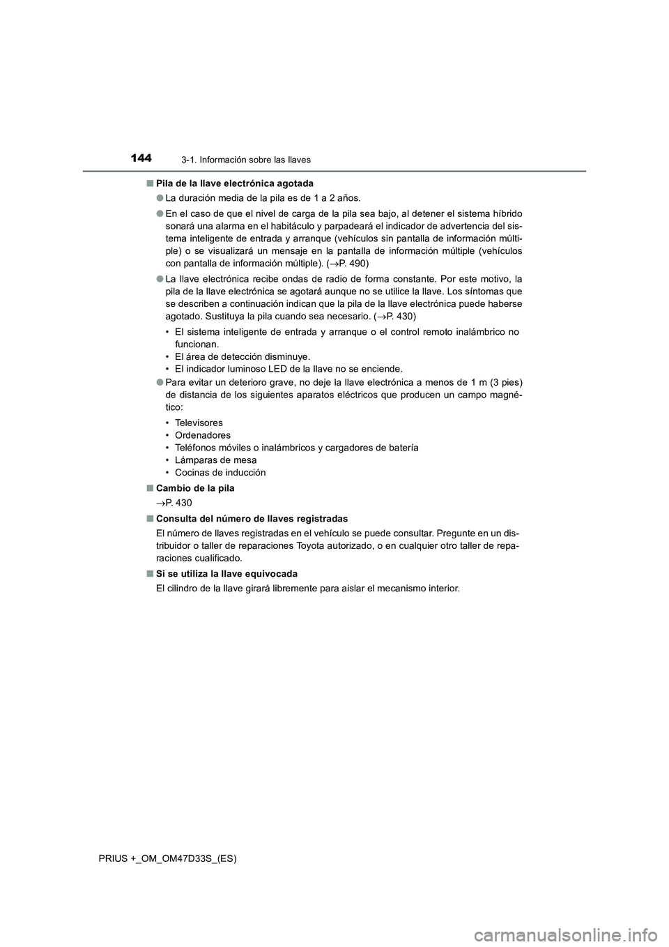 TOYOTA PRIUS PLUS 2019 Manual del propietario (in Spanish) 1443-1. Información sobre las llaves
PRIUS +_OM_OM47D33S_(ES)■Pila de la llave electrónica agotada
●La duración media de la pila es de 1 a 2 años.
●En el caso de que el nivel de carga de la TOYOTA PRIUS PLUS 2019 Manual del propietario (in Spanish) 1443-1. Información sobre las llaves
PRIUS +_OM_OM47D33S_(ES)■Pila de la llave electrónica agotada
●La duración media de la pila es de 1 a 2 años.
●En el caso de que el nivel de carga de la