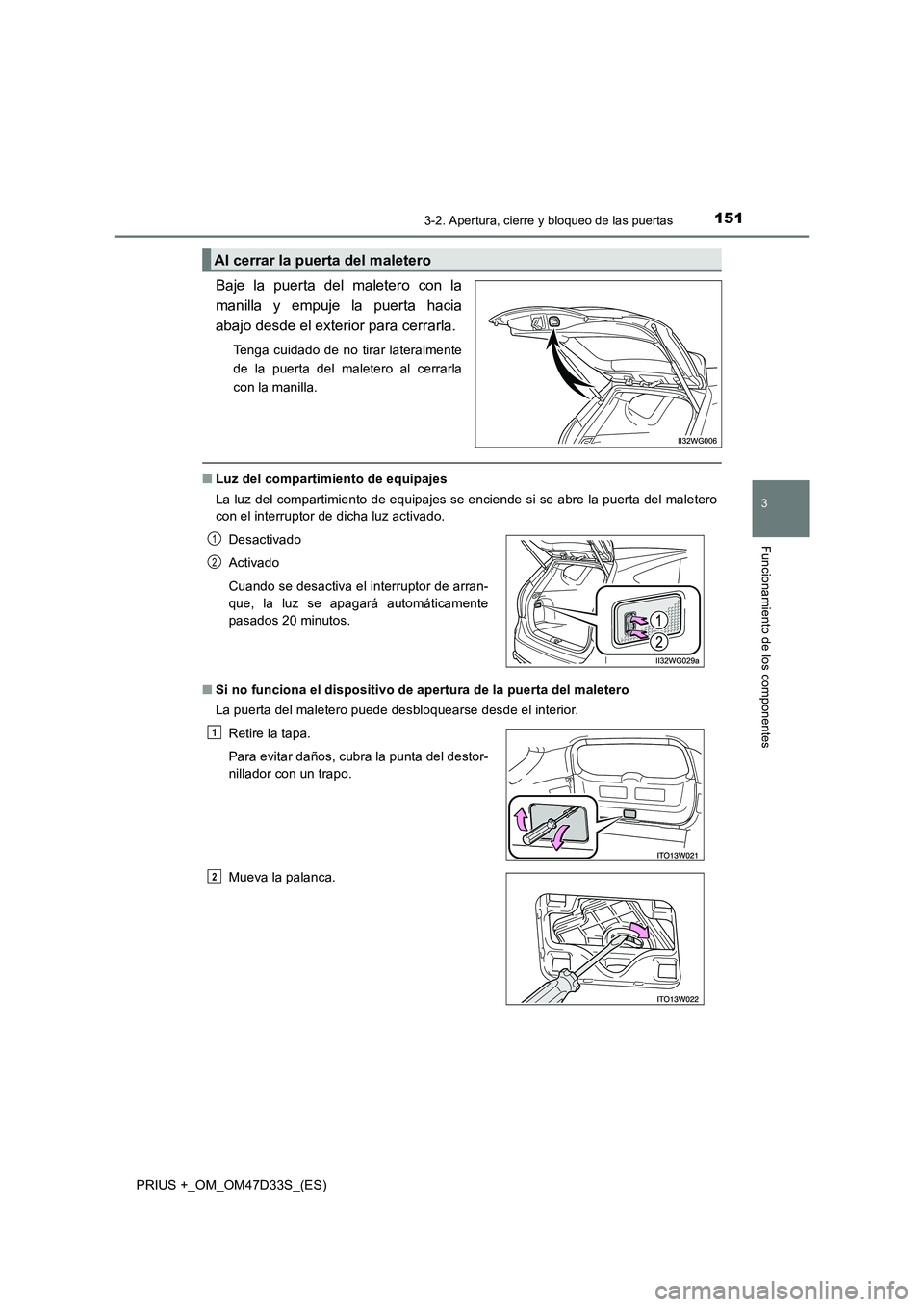 TOYOTA PRIUS PLUS 2019  Manual del propietario (in Spanish) 1513-2. Apertura, cierre y bloqueo de las puertas
3
Funcionamiento de los componentes
PRIUS +_OM_OM47D33S_(ES)
Baje la puerta del maletero con la 
manilla y empuje la puerta hacia
abajo desde el exter