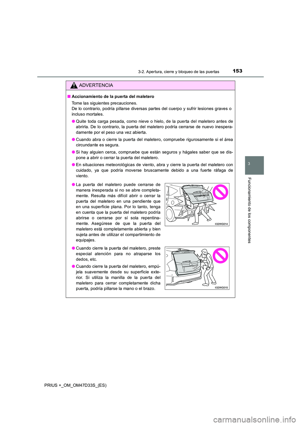 TOYOTA PRIUS PLUS 2019 Manual del propietario (in Spanish) 1533-2. Apertura, cierre y bloqueo de las puertas
3
Funcionamiento de los componentes
PRIUS +_OM_OM47D33S_(ES)
ADVERTENCIA
■Accionamiento de la puerta del maletero
Tome las siguientes precauciones. TOYOTA PRIUS PLUS 2019 Manual del propietario (in Spanish) 1533-2. Apertura, cierre y bloqueo de las puertas
3
Funcionamiento de los componentes
PRIUS +_OM_OM47D33S_(ES)
ADVERTENCIA
■Accionamiento de la puerta del maletero
Tome las siguientes precauciones.