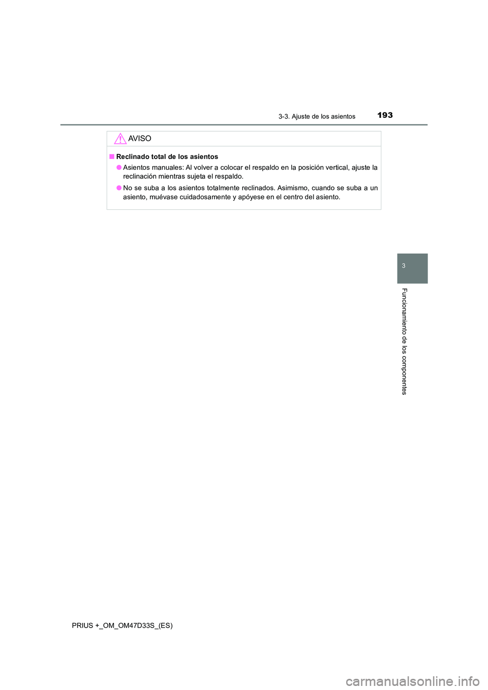 TOYOTA PRIUS PLUS 2019  Manual del propietario (in Spanish) 1933-3. Ajuste de los asientos
3
Funcionamiento de los componentes
PRIUS +_OM_OM47D33S_(ES)
AV I S O
■Reclinado total de los asientos 
● Asientos manuales: Al volver a colocar el respaldo en la po