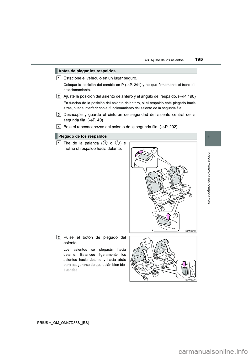 TOYOTA PRIUS PLUS 2019  Manual del propietario (in Spanish) 1953-3. Ajuste de los asientos
3
Funcionamiento de los componentes
PRIUS +_OM_OM47D33S_(ES)
Estacione el vehículo en un lugar seguro.
Coloque la posición del cambio en P (P. 241) y aplique firmem