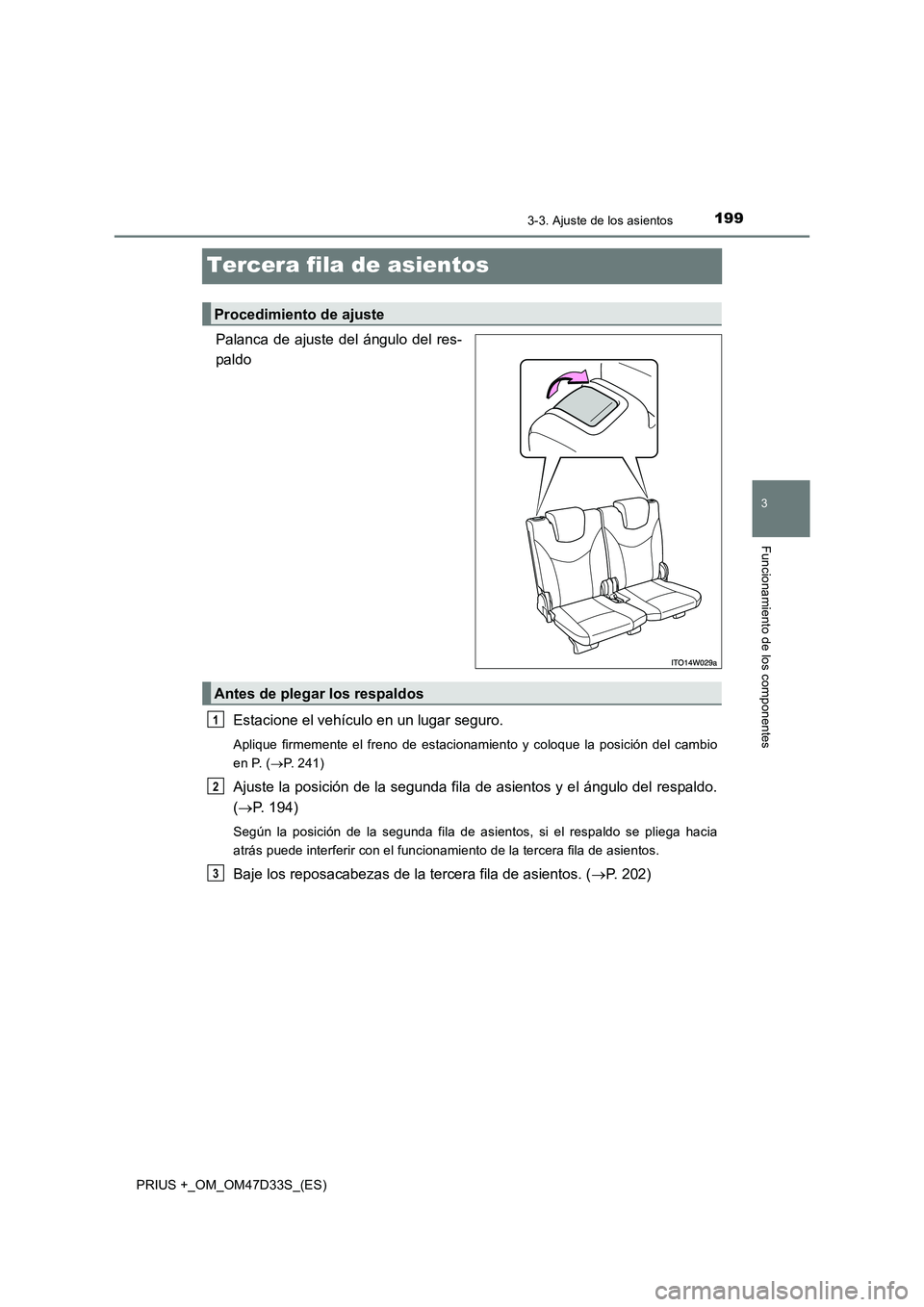 TOYOTA PRIUS PLUS 2019  Manual del propietario (in Spanish) 199
3
3-3. Ajuste de los asientos
Funcionamiento de los componentes
PRIUS +_OM_OM47D33S_(ES)
Tercera fila de asientos
Palanca de ajuste del ángulo del res-
paldo
Estacione el vehículo en un lugar se