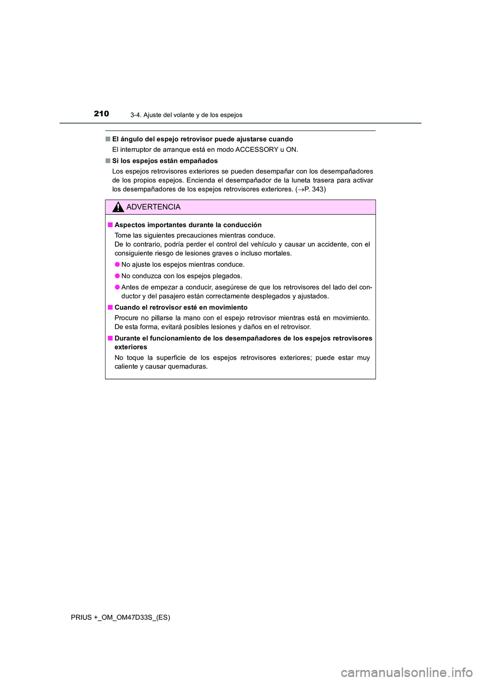 TOYOTA PRIUS PLUS 2019 Manual del propietario (in Spanish) 2103-4. Ajuste del volante y de los espejos
PRIUS +_OM_OM47D33S_(ES)
■El ángulo del espejo retrovisor puede ajustarse cuando
El interruptor de arranque está en modo ACCESSORY u ON.
■ Si los es TOYOTA PRIUS PLUS 2019 Manual del propietario (in Spanish) 2103-4. Ajuste del volante y de los espejos
PRIUS +_OM_OM47D33S_(ES)
■El ángulo del espejo retrovisor puede ajustarse cuando
El interruptor de arranque está en modo ACCESSORY u ON.
■ Si los es