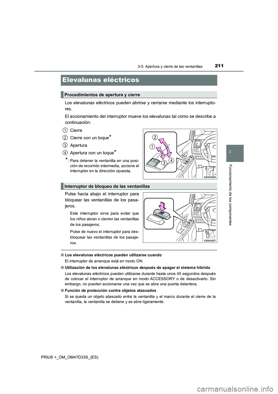 TOYOTA PRIUS PLUS 2019 Manual del propietario (in Spanish) 211
3
3-5. Apertura y cierre de las ventanillas
Funcionamiento de los componentes
PRIUS +_OM_OM47D33S_(ES)
Elevalunas eléctricos
Los elevalunas eléctricos pueden abrirse y cerrarse mediante los inte TOYOTA PRIUS PLUS 2019 Manual del propietario (in Spanish) 211
3
3-5. Apertura y cierre de las ventanillas
Funcionamiento de los componentes
PRIUS +_OM_OM47D33S_(ES)
Elevalunas eléctricos
Los elevalunas eléctricos pueden abrirse y cerrarse mediante los inte