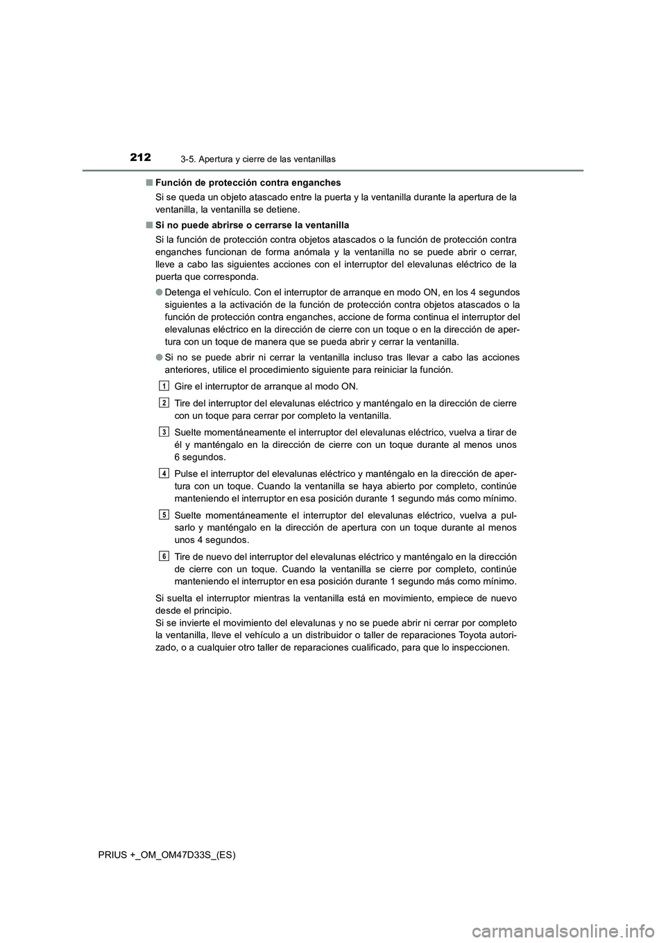 TOYOTA PRIUS PLUS 2019 Manual del propietario (in Spanish) 2123-5. Apertura y cierre de las ventanillas
PRIUS +_OM_OM47D33S_(ES)■Función de protección contra enganches
Si se queda un objeto atascado entre la puerta y la ventanilla durante la apertura de l TOYOTA PRIUS PLUS 2019 Manual del propietario (in Spanish) 2123-5. Apertura y cierre de las ventanillas
PRIUS +_OM_OM47D33S_(ES)■Función de protección contra enganches
Si se queda un objeto atascado entre la puerta y la ventanilla durante la apertura de l