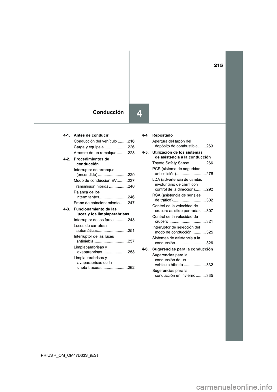 TOYOTA PRIUS PLUS 2019 Manual del propietario (in Spanish) 215
4Conducción
PRIUS +_OM_OM47D33S_(ES)4-1. Antes de conducir
Conducción del vehículo .........216
Carga y equipaje .....................226
Arrastre de un remolque ..........228
4-2. Procedimient TOYOTA PRIUS PLUS 2019 Manual del propietario (in Spanish) 215
4Conducción
PRIUS +_OM_OM47D33S_(ES)4-1. Antes de conducir
Conducción del vehículo .........216
Carga y equipaje .....................226
Arrastre de un remolque ..........228
4-2. Procedimient