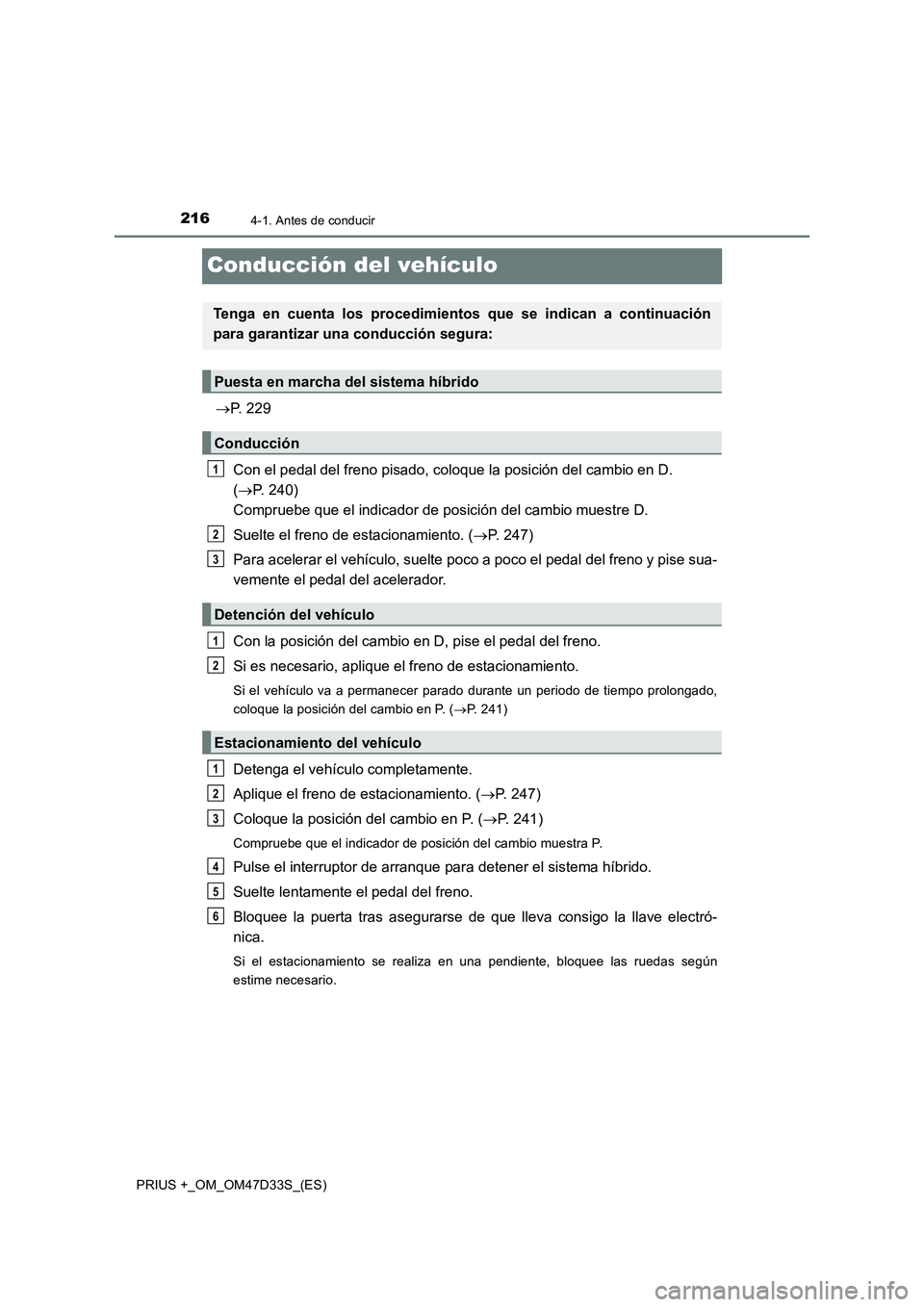 TOYOTA PRIUS PLUS 2019 Manual del propietario (in Spanish) 2164-1. Antes de conducir
PRIUS +_OM_OM47D33S_(ES)
Conducción del vehículo
P. 229
Con el pedal del freno pisado, coloque la posición del cambio en D.
(P. 240)
Compruebe que el indicador de TOYOTA PRIUS PLUS 2019 Manual del propietario (in Spanish) 2164-1. Antes de conducir
PRIUS +_OM_OM47D33S_(ES)
Conducción del vehículo
P. 229
Con el pedal del freno pisado, coloque la posición del cambio en D.
(P. 240)
Compruebe que el indicador de