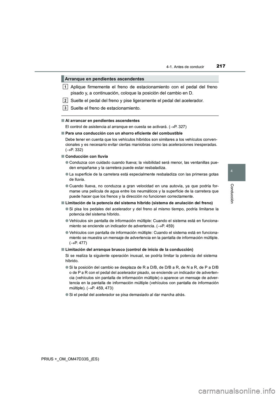 TOYOTA PRIUS PLUS 2019 Manual del propietario (in Spanish) 2174-1. Antes de conducir
4
Conducción
PRIUS +_OM_OM47D33S_(ES)
Aplique firmemente el freno de estacionamiento con el pedal del freno
pisado y, a continuación, coloque la posición del cambio en D.
TOYOTA PRIUS PLUS 2019 Manual del propietario (in Spanish) 2174-1. Antes de conducir
4
Conducción
PRIUS +_OM_OM47D33S_(ES)
Aplique firmemente el freno de estacionamiento con el pedal del freno
pisado y, a continuación, coloque la posición del cambio en D.