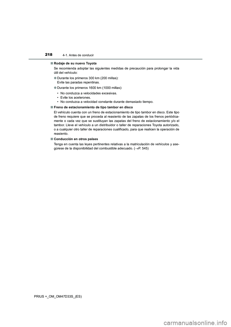 TOYOTA PRIUS PLUS 2019 Manual del propietario (in Spanish) 2184-1. Antes de conducir
PRIUS +_OM_OM47D33S_(ES)■Rodaje de su nuevo Toyota
Se recomienda adoptar las siguientes medidas de precaución para prolongar la vida
útil del vehículo:
●Durante los pr TOYOTA PRIUS PLUS 2019 Manual del propietario (in Spanish) 2184-1. Antes de conducir
PRIUS +_OM_OM47D33S_(ES)■Rodaje de su nuevo Toyota
Se recomienda adoptar las siguientes medidas de precaución para prolongar la vida
útil del vehículo:
●Durante los pr