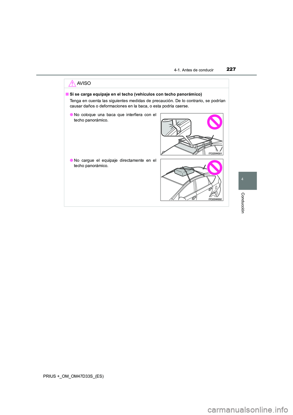 TOYOTA PRIUS PLUS 2019  Manual del propietario (in Spanish) 2274-1. Antes de conducir
4
Conducción
PRIUS +_OM_OM47D33S_(ES)
AV I S O
■Si se carga equipaje en el techo (vehículos con techo panorámico) 
Tenga en cuenta las siguientes medidas de precaución.