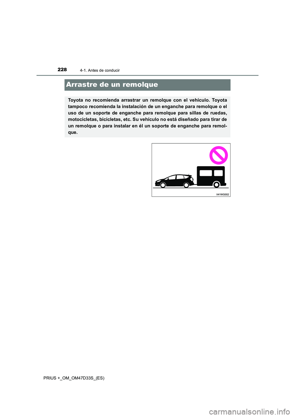 TOYOTA PRIUS PLUS 2019  Manual del propietario (in Spanish) 2284-1. Antes de conducir
PRIUS +_OM_OM47D33S_(ES)
Arrastre de un remolque
Toyota no recomienda arrastrar un remolque con el vehículo. Toyota
tampoco recomienda la instalación de un enganche para re
