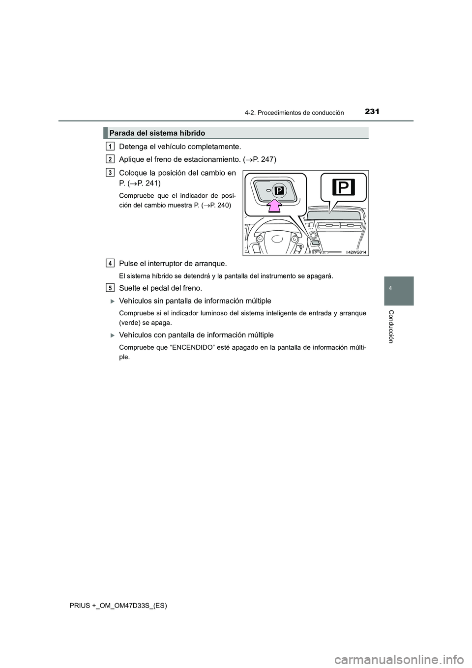 TOYOTA PRIUS PLUS 2019  Manual del propietario (in Spanish) 2314-2. Procedimientos de conducción
4
Conducción
PRIUS +_OM_OM47D33S_(ES)
Detenga el vehículo completamente.
Aplique el freno de estacionamiento. (P. 247)
Coloque la posición del cambio en
P. 