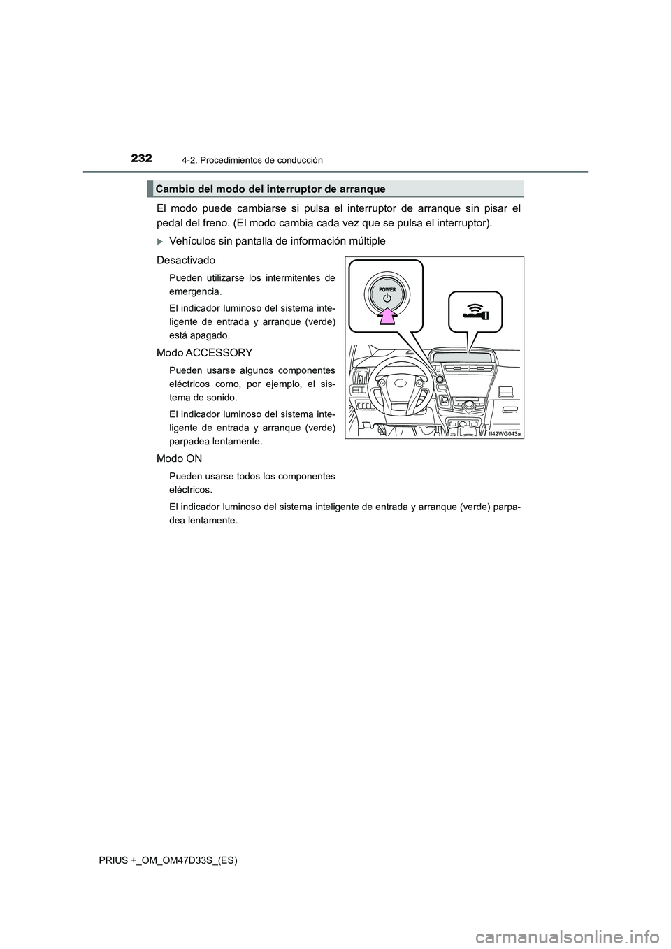 TOYOTA PRIUS PLUS 2019  Manual del propietario (in Spanish) 2324-2. Procedimientos de conducción
PRIUS +_OM_OM47D33S_(ES)
El modo puede cambiarse si pulsa el interruptor de arranque sin pisar el 
pedal del freno. (El modo cambia cada vez que se pulsa el inter
