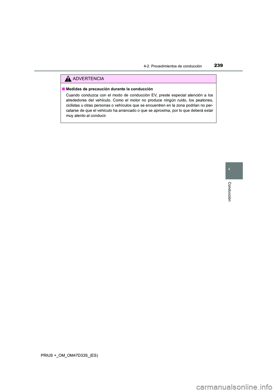 TOYOTA PRIUS PLUS 2019  Manual del propietario (in Spanish) 2394-2. Procedimientos de conducción
4
Conducción
PRIUS +_OM_OM47D33S_(ES)
ADVERTENCIA
■Medidas de precaución durante la conducción 
Cuando conduzca con el modo de conducción EV, preste especia