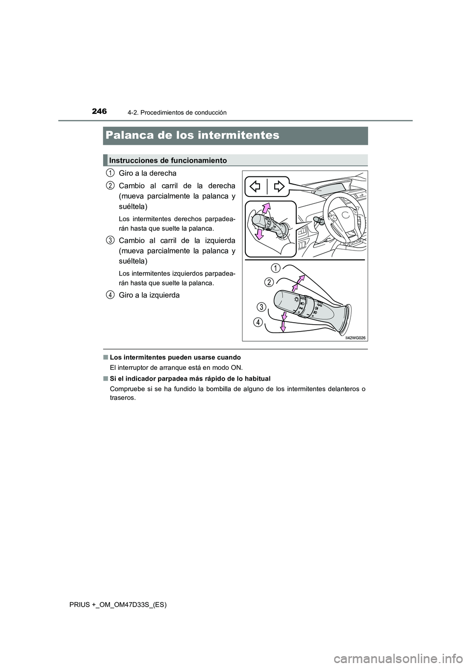 TOYOTA PRIUS PLUS 2019  Manual del propietario (in Spanish) 2464-2. Procedimientos de conducción
PRIUS +_OM_OM47D33S_(ES)
Palanca de los intermitentes
Giro a la derecha 
Cambio al carril de la derecha 
(mueva parcialmente la palanca y 
suéltela)
Los intermit