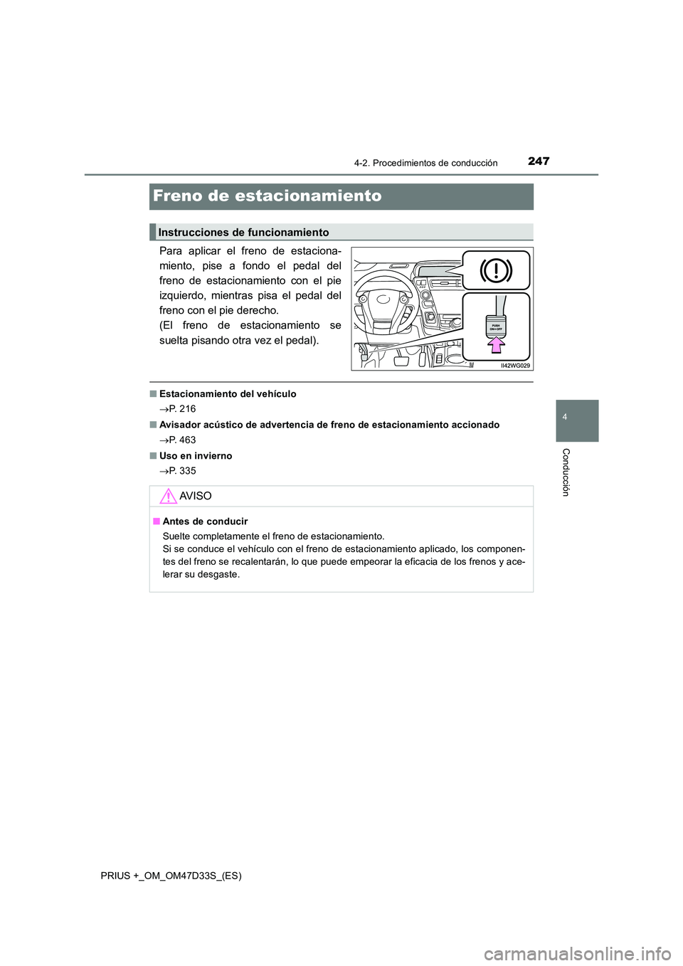 TOYOTA PRIUS PLUS 2019  Manual del propietario (in Spanish) 247
4
4-2. Procedimientos de conducción
Conducción
PRIUS +_OM_OM47D33S_(ES)
Freno de estacionamiento
Para aplicar el freno de estaciona- 
miento, pise a fondo el pedal del
freno de estacionamiento c