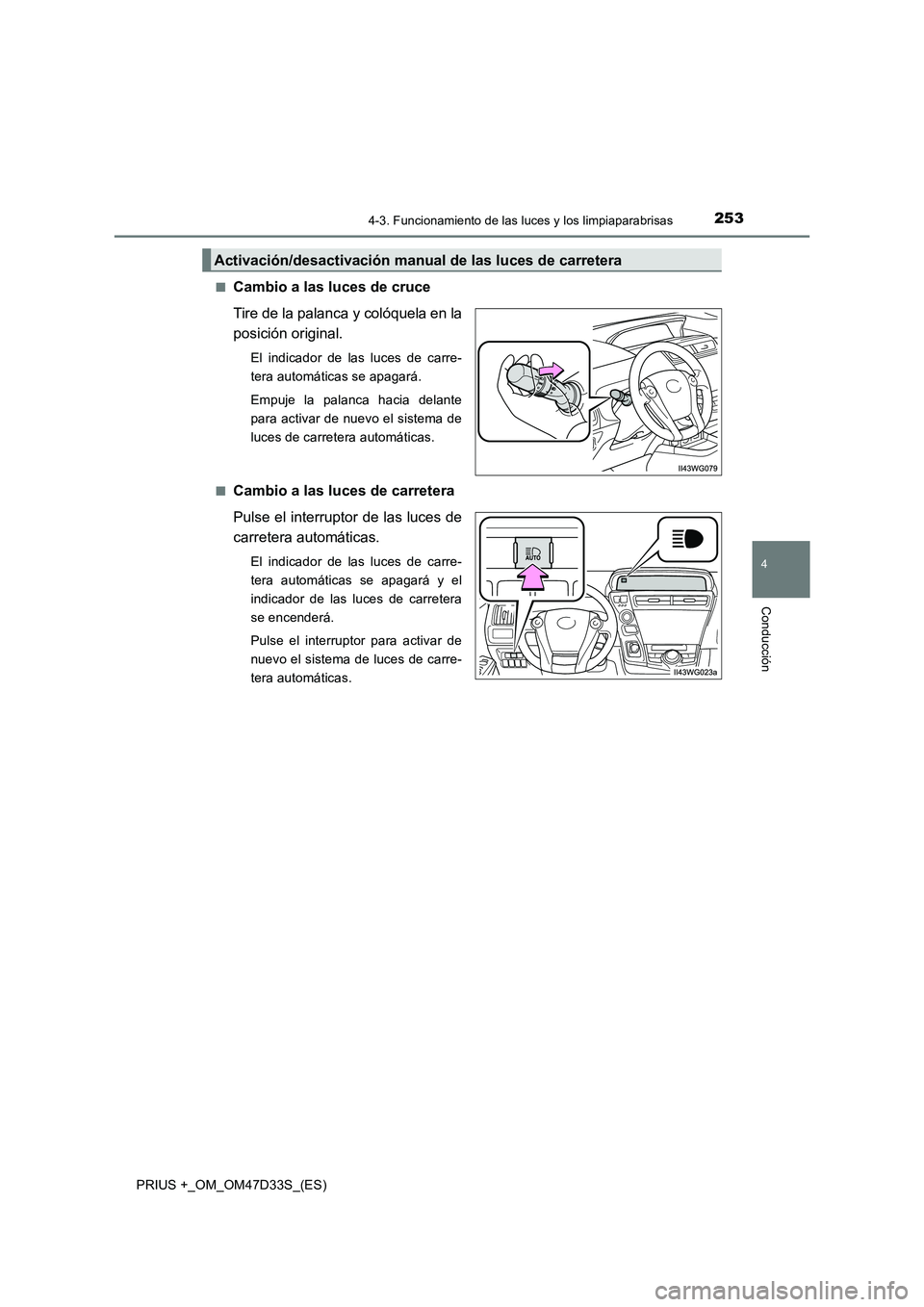 TOYOTA PRIUS PLUS 2019  Manual del propietario (in Spanish) 2534-3. Funcionamiento de las luces y los limpiaparabrisas
4
Conducción
PRIUS +_OM_OM47D33S_(ES) 
■Cambio a las luces de cruce 
Tire de la palanca y colóquela en la 
posición original.
El indicad