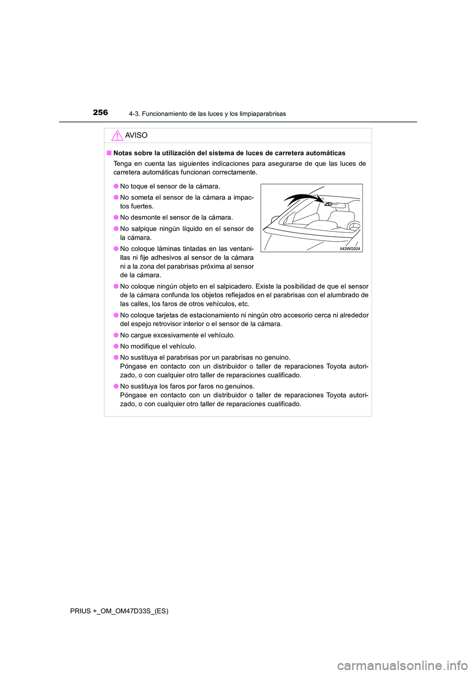 TOYOTA PRIUS PLUS 2019 Manual del propietario (in Spanish) 2564-3. Funcionamiento de las luces y los limpiaparabrisas
PRIUS +_OM_OM47D33S_(ES)
AV I S O
■Notas sobre la utilización del sistema de luces de carretera automáticas
Tenga en cuenta las siguient TOYOTA PRIUS PLUS 2019 Manual del propietario (in Spanish) 2564-3. Funcionamiento de las luces y los limpiaparabrisas
PRIUS +_OM_OM47D33S_(ES)
AV I S O
■Notas sobre la utilización del sistema de luces de carretera automáticas
Tenga en cuenta las siguient