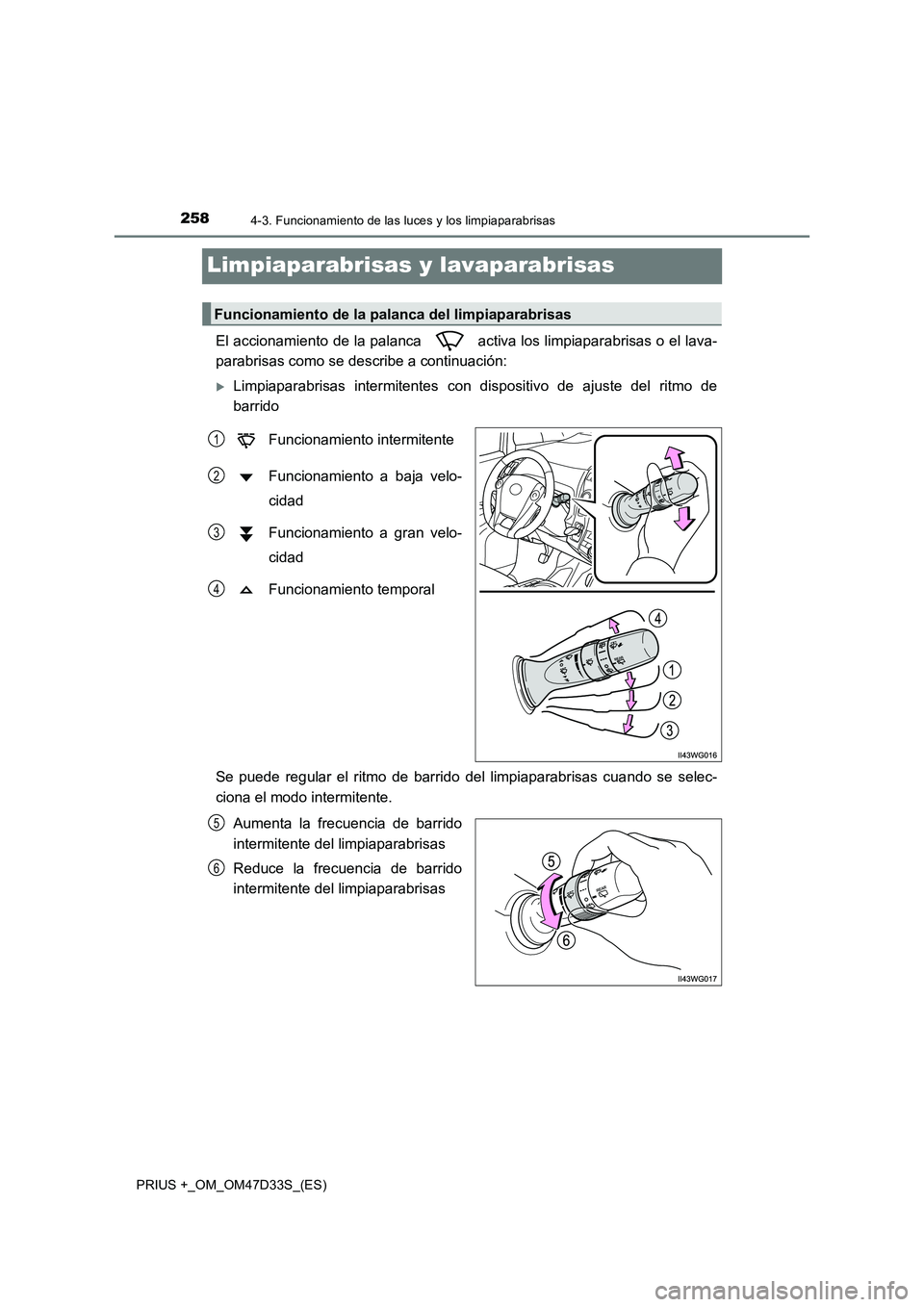 TOYOTA PRIUS PLUS 2019  Manual del propietario (in Spanish) 2584-3. Funcionamiento de las luces y los limpiaparabrisas
PRIUS +_OM_OM47D33S_(ES)
Limpiaparabrisas y lavaparabrisas
El accionamiento de la palanca   activa los limpiaparabrisas o el lava- 
parabrisa