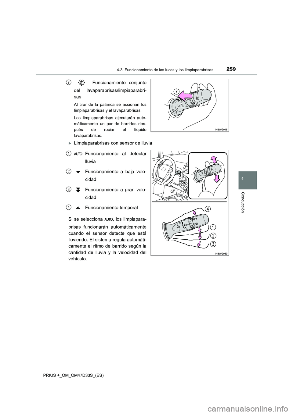 TOYOTA PRIUS PLUS 2019  Manual del propietario (in Spanish) 2594-3. Funcionamiento de las luces y los limpiaparabrisas
4
Conducción
PRIUS +_OM_OM47D33S_(ES)
 Funcionamiento conjunto 
del lavaparabrisas/limpiaparabri- 
sas
Al tirar de la palanca se accionan lo